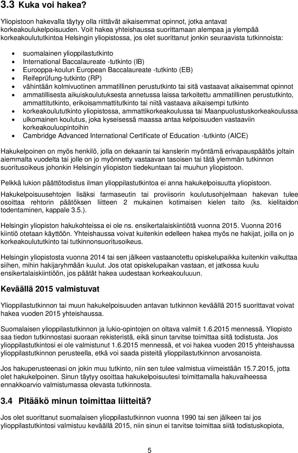 Baccalaureate -tutkinto (IB) Eurooppa-koulun European Baccalaureate -tutkinto (EB) Reifeprüfung-tutkinto (RP) vähintään kolmivuotinen ammatillinen perustutkinto tai sitä vastaavat aikaisemmat opinnot