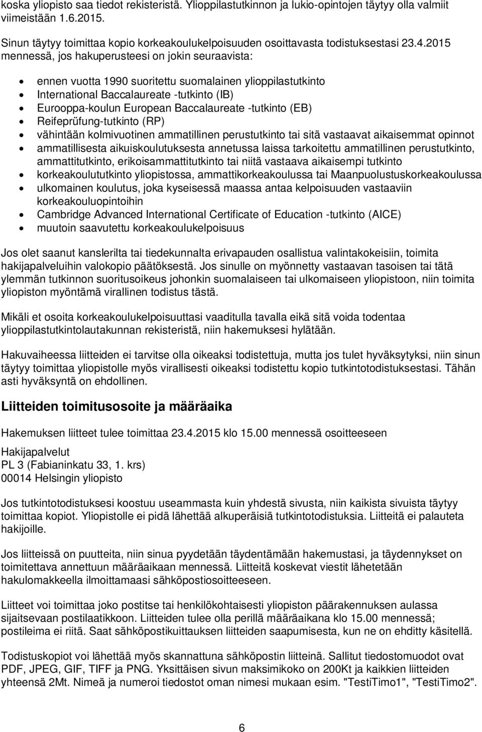 2015 mennessä, jos hakuperusteesi on jokin seuraavista: ennen vuotta 1990 suoritettu suomalainen ylioppilastutkinto International Baccalaureate -tutkinto (IB) Eurooppa-koulun European Baccalaureate