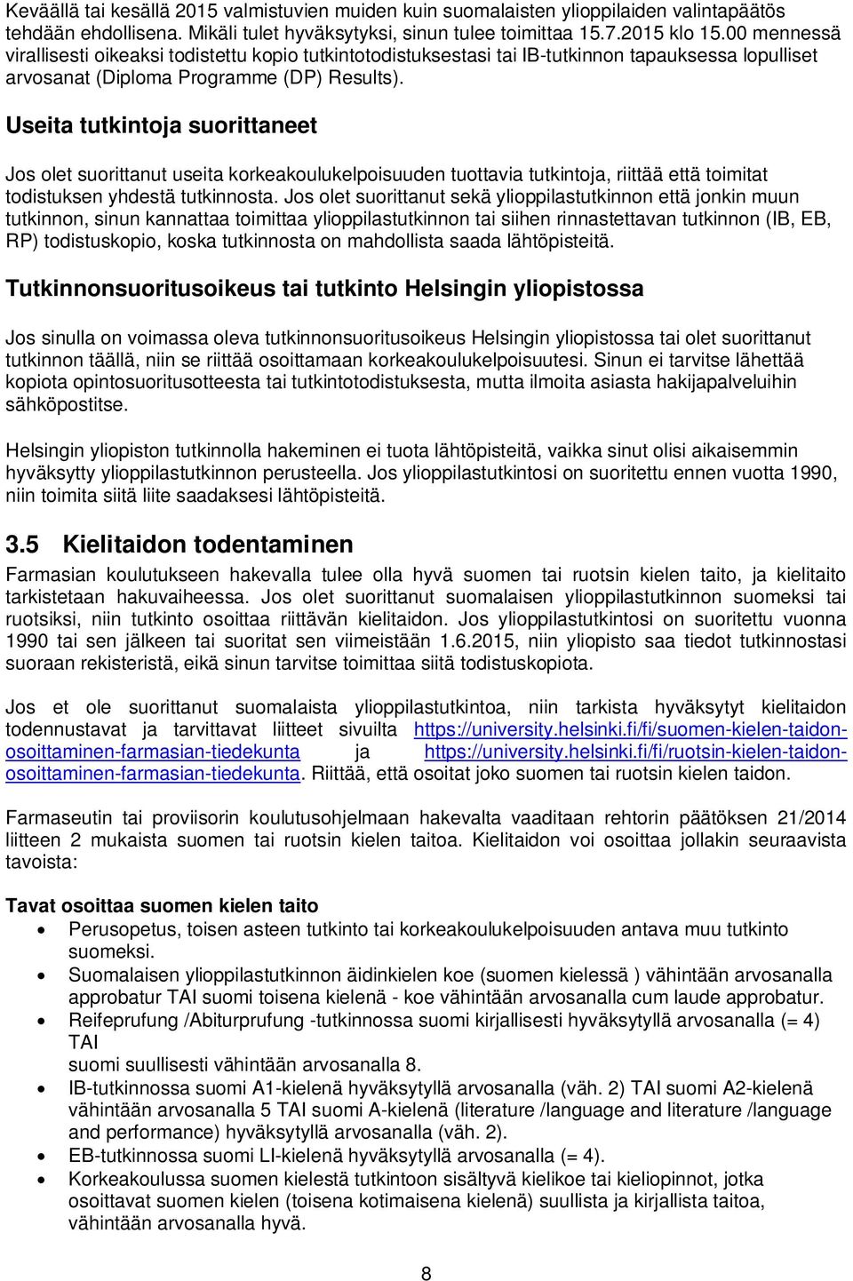 Useita tutkintoja suorittaneet Jos olet suorittanut useita korkeakoulukelpoisuuden tuottavia tutkintoja, riittää että toimitat todistuksen yhdestä tutkinnosta.