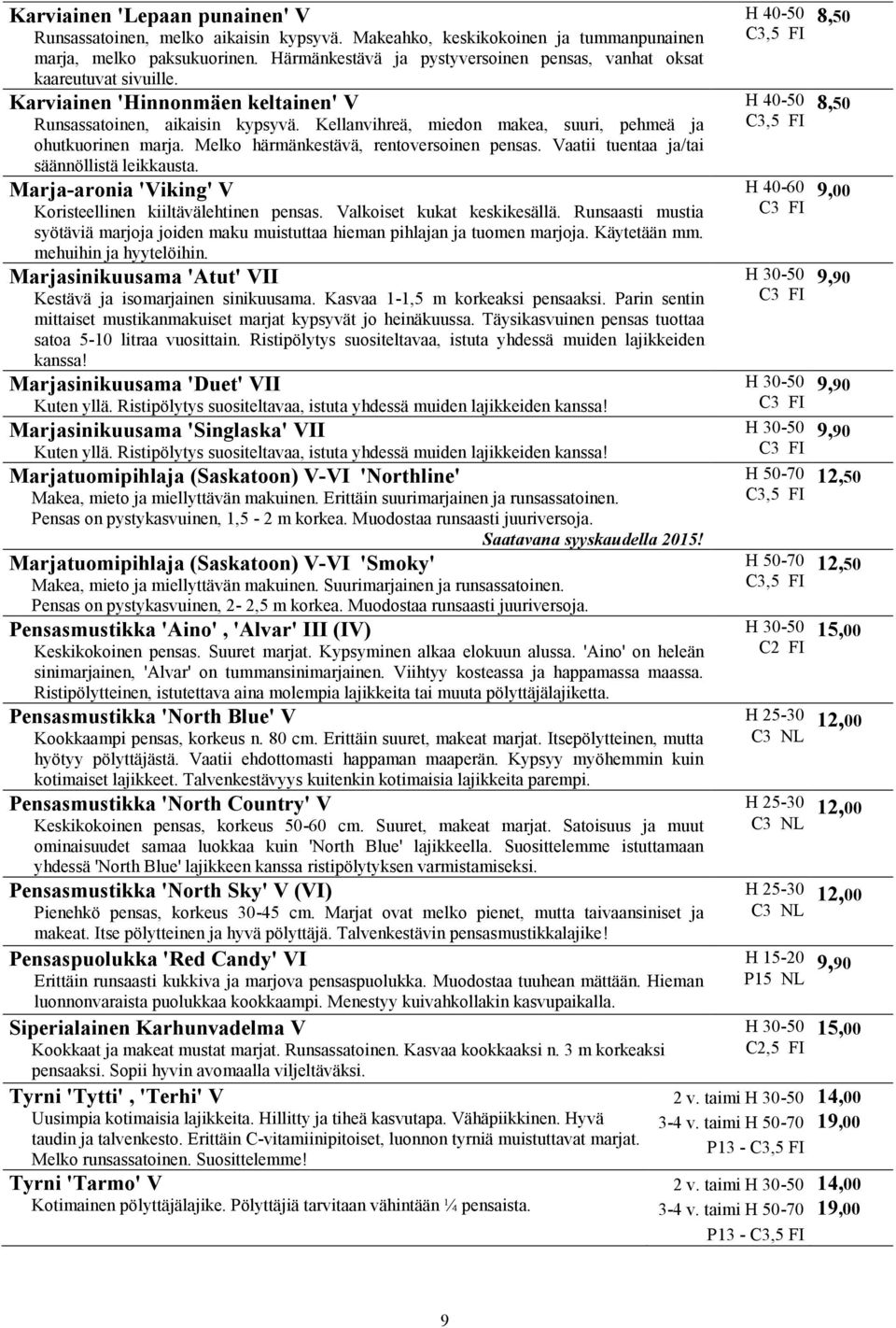 Kellanvihreä, miedon makea, suuri, pehmeä ja ohutkuorinen marja. Melko härmänkestävä, rentoversoinen pensas. Vaatii tuentaa ja/tai säännöllistä leikkausta.