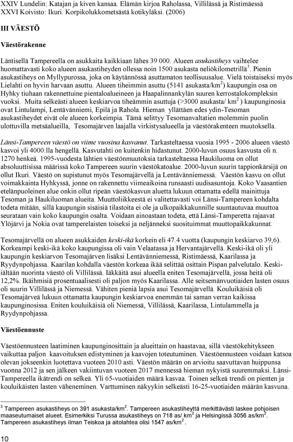 Alueen asukastiheys vaihtelee huomattavasti koko alueen asukastiheyden ollessa noin 1500 asukasta neliökilometrillä 3.