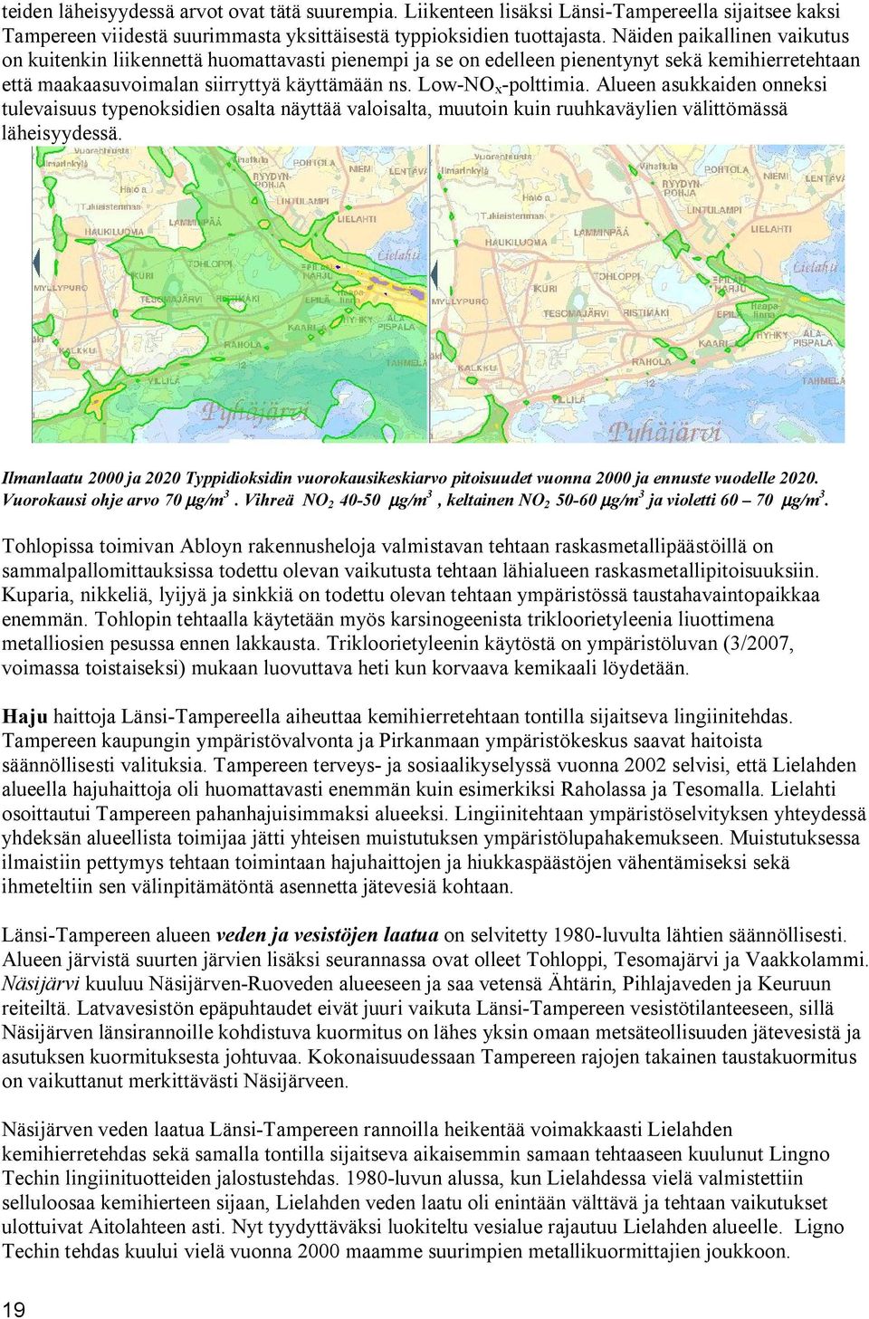 Alueen asukkaiden onneksi tulevaisuus typenoksidien osalta näyttää valoisalta, muutoin kuin ruuhkaväylien välittömässä läheisyydessä.