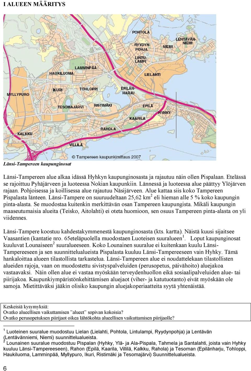 Alue kattaa siis koko Tampereen Pispalasta länteen. Länsi Tampere on suuruudeltaan 25,62 km 2 eli hieman alle 5 % koko kaupungin pinta alasta.