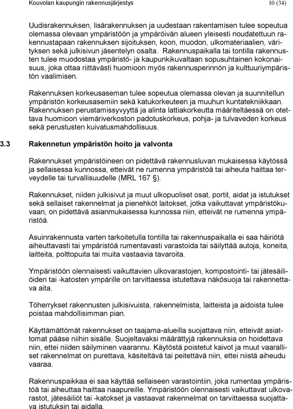 Rakennuspaikalla tai tontilla rakennusten tulee muodostaa ympäristö- ja kaupunkikuvaltaan sopusuhtainen kokonaisuus, joka ottaa riittävästi huomioon myös rakennusperinnön ja kulttuuriympäristön