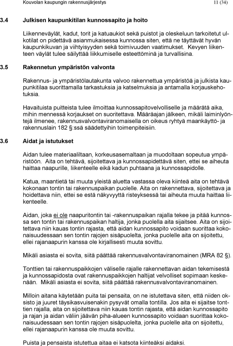 täyttävät hyvän kaupunkikuvan ja viihtyisyyden sekä toimivuuden vaatimukset. Kevyen liikenteen väylät tulee säilyttää liikkumiselle esteettöminä ja turvallisina. 3.