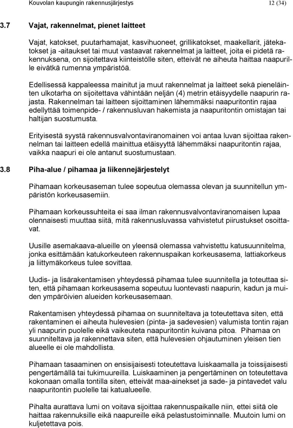 rakennuksena, on sijoitettava kiinteistölle siten, etteivät ne aiheuta haittaa naapurille eivätkä rumenna ympäristöä.