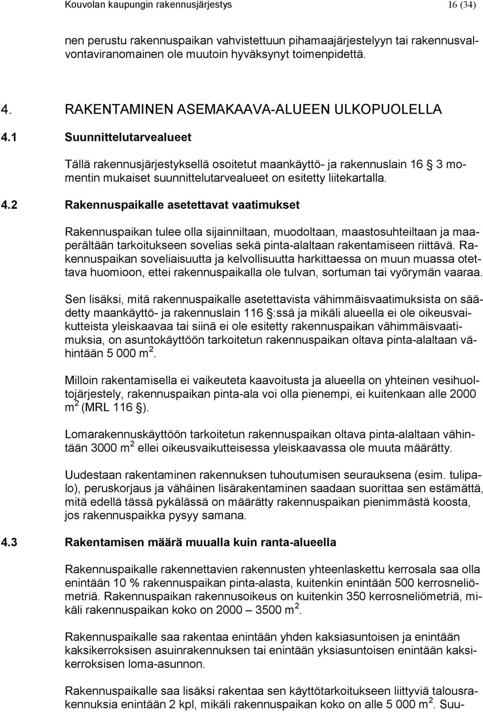 1 Suunnittelutarvealueet Tällä rakennusjärjestyksellä osoitetut maankäyttö- ja rakennuslain 16 3 momentin mukaiset suunnittelutarvealueet on esitetty liitekartalla. 4.