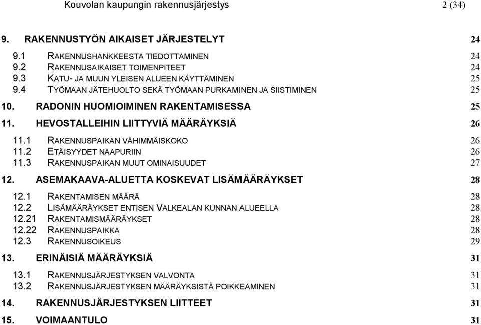 1 RAKENNUSPAIKAN VÄHIMMÄISKOKO 26 11.2 ETÄISYYDET NAAPURIIN 26 11.3 RAKENNUSPAIKAN MUUT OMINAISUUDET 27 12. ASEMAKAAVA-ALUETTA KOSKEVAT LISÄMÄÄRÄYKSET 28 12.1 RAKENTAMISEN MÄÄRÄ 28 12.