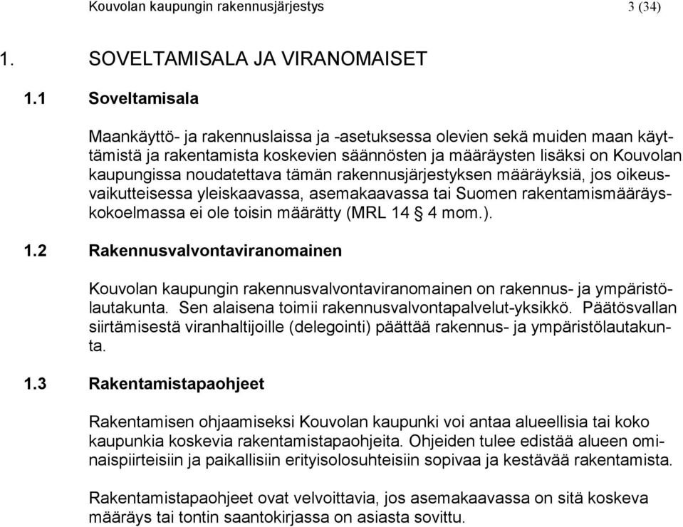 tämän rakennusjärjestyksen määräyksiä, jos oikeusvaikutteisessa yleiskaavassa, asemakaavassa tai Suomen rakentamismääräyskokoelmassa ei ole toisin määrätty (MRL 14