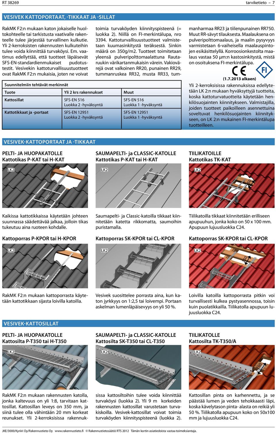 Vesivekin kattoturvallisuustuotteet ovat RakMK F2:n mukaisia, joten ne voivat Suunnitelmiin tehtävät merkinnät Tuote Yli 2 krs rakennukset Muut Kattosillat SFS-EN 516 Luokka 2 -hyväksyntä