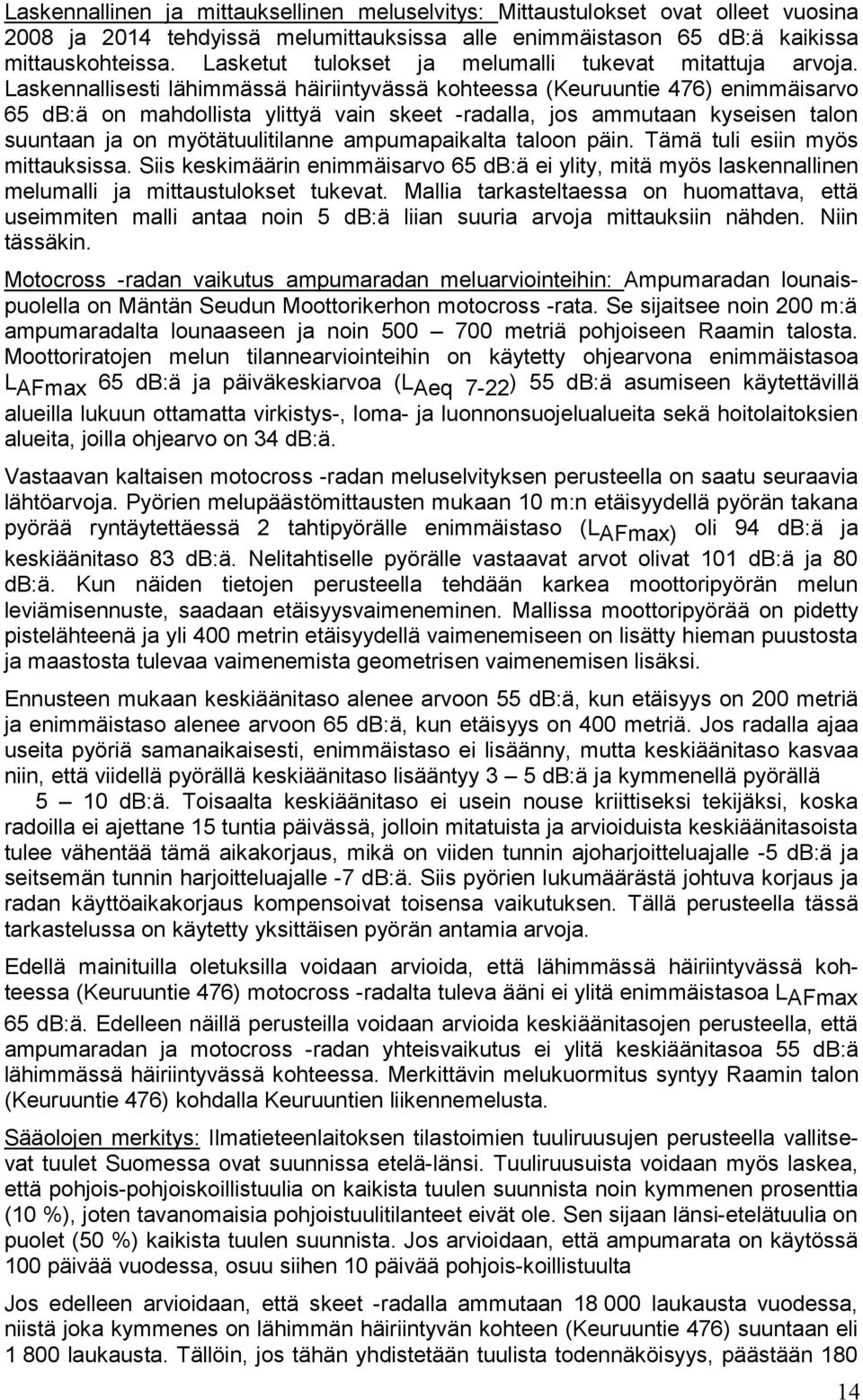 Laskennallisesti lähim mässä häiriintyvässä kohteessa (Keuruuntie 476) enimmäisarvo 65 db:ä on mahdol lista ylittyä vain skeet -radalla, jos ammutaan kyseisen talon suuntaan ja on myötä tuulitilanne