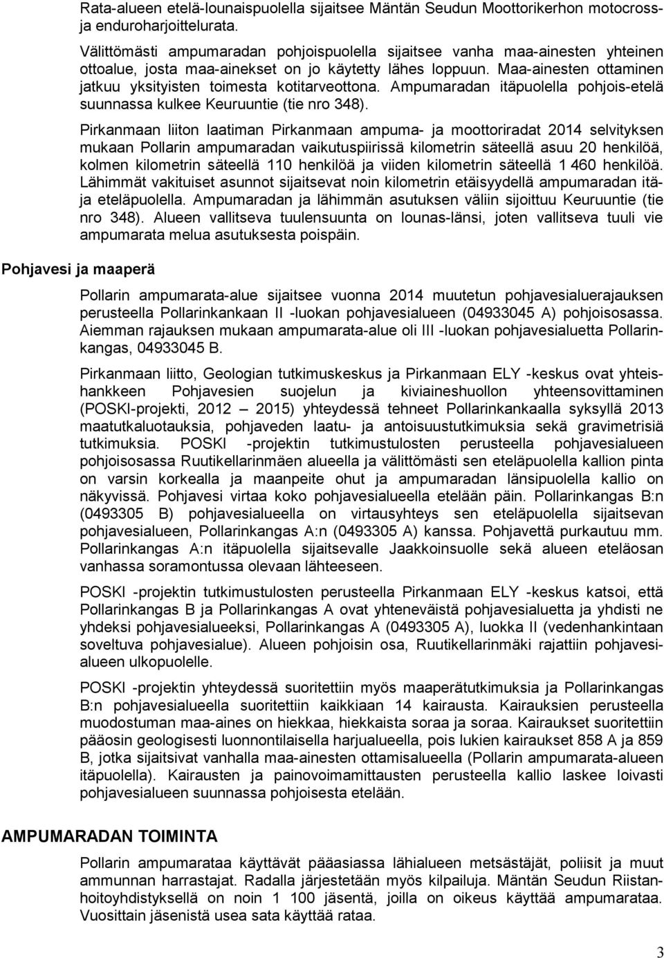 Maa-ainesten ottaminen jatkuu yksityisten toimesta kotitarveottona. Ampumaradan itäpuolella pohjois-etelä suunnassa kulkee Keuruuntie (tie nro 348).