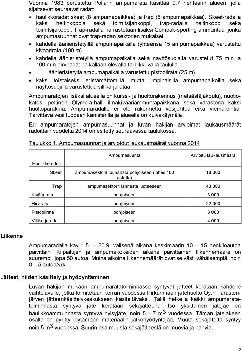 Trap-radalla harrastetaan lisäksi Compak-sporting ammuntaa, jonka ampuma suunnat ovat trap-radan sektorien mukaiset.