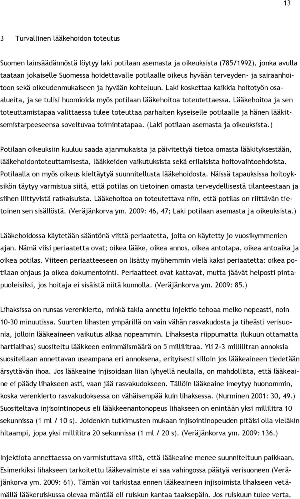 Lääkehoitoa ja sen toteuttamistapaa valittaessa tulee toteuttaa parhaiten kyseiselle potilaalle ja hänen lääkitsemistarpeeseensa soveltuvaa toimintatapaa. (Laki potilaan asemasta ja oikeuksista.