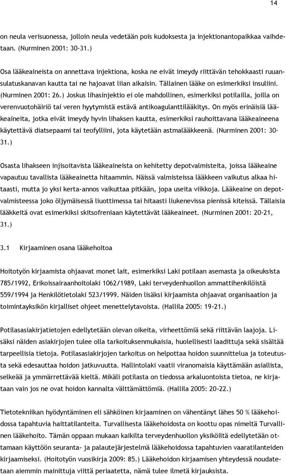 (Nurminen 2001: 26.) Joskus lihasinjektio ei ole mahdollinen, esimerkiksi potilailla, joilla on verenvuotohäiriö tai veren hyytymistä estävä antikoagulanttilääkitys.