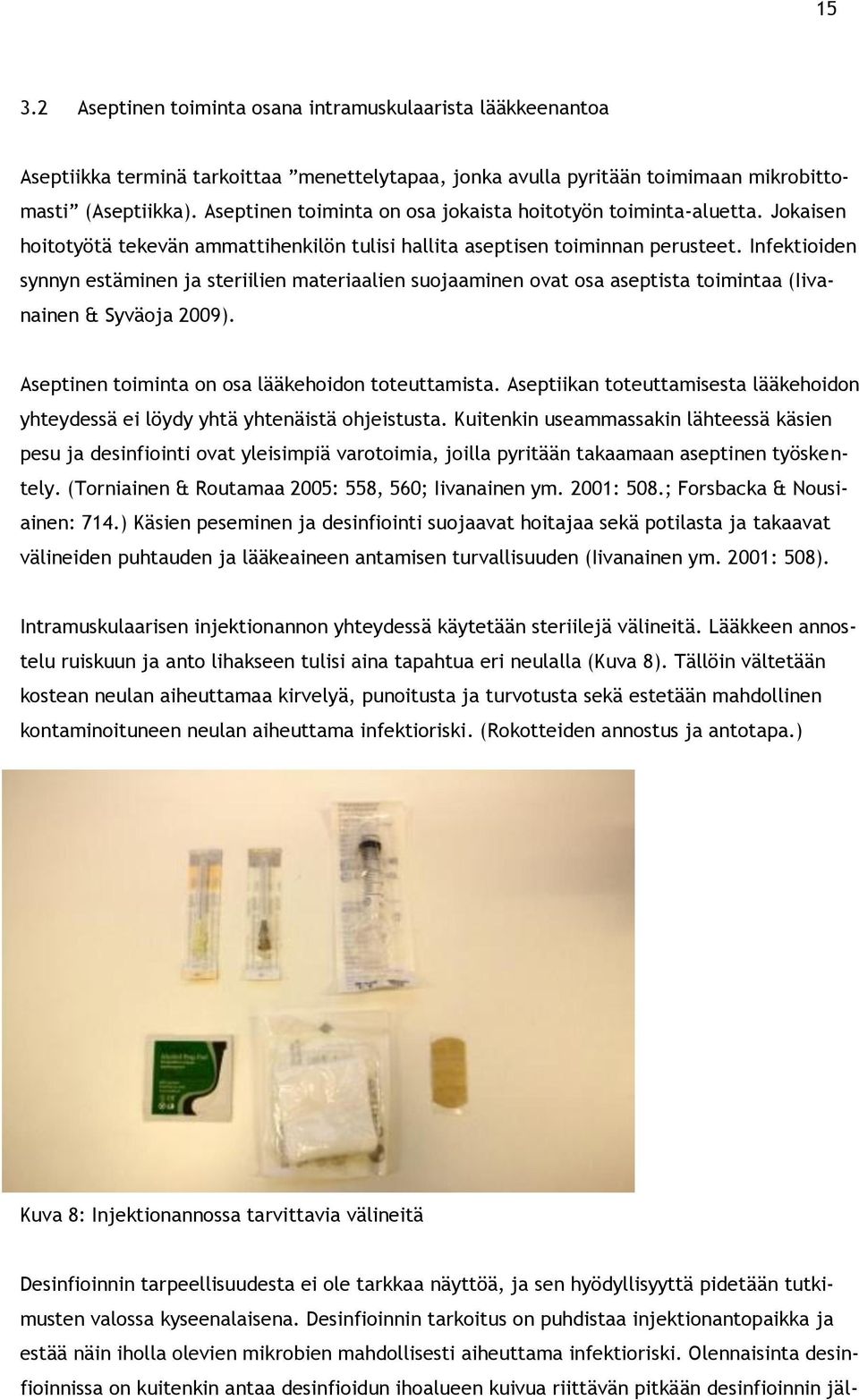 Infektioiden synnyn estäminen ja steriilien materiaalien suojaaminen ovat osa aseptista toimintaa (Iivanainen & Syväoja 2009). Aseptinen toiminta on osa lääkehoidon toteuttamista.