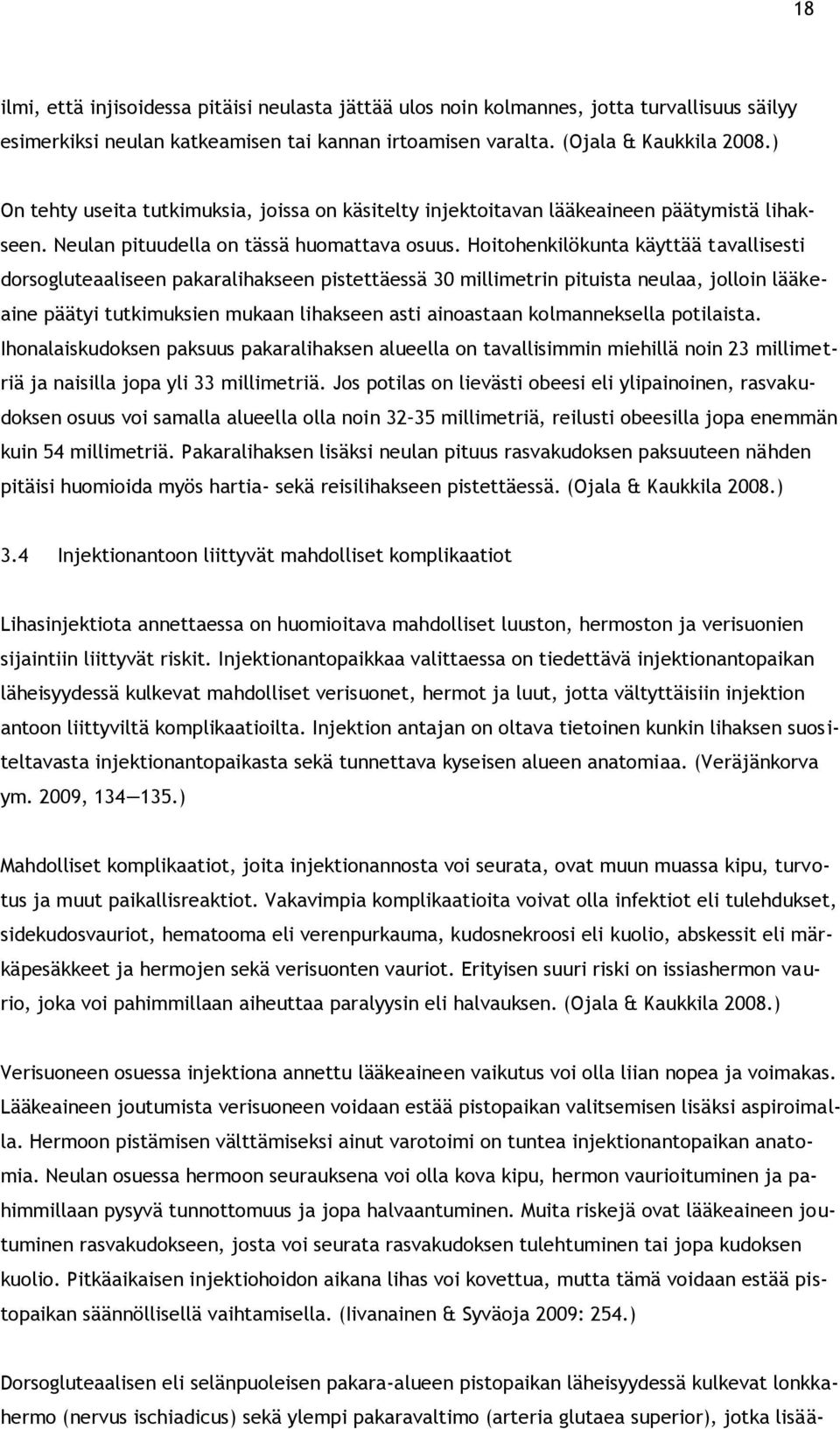 Hoitohenkilökunta käyttää tavallisesti dorsogluteaaliseen pakaralihakseen pistettäessä 30 millimetrin pituista neulaa, jolloin lääkeaine päätyi tutkimuksien mukaan lihakseen asti ainoastaan