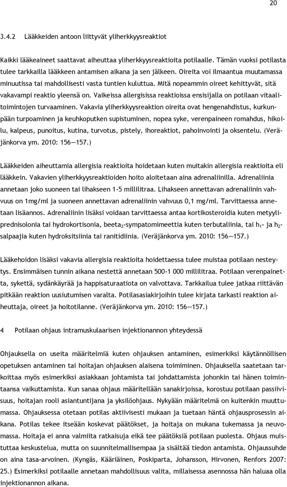 Mitä nopeammin oireet kehittyvät, sitä vakavampi reaktio yleensä on. Vaikeissa allergisissa reaktioissa ensisijalla on potilaan vitaalitoimintojen turvaaminen.