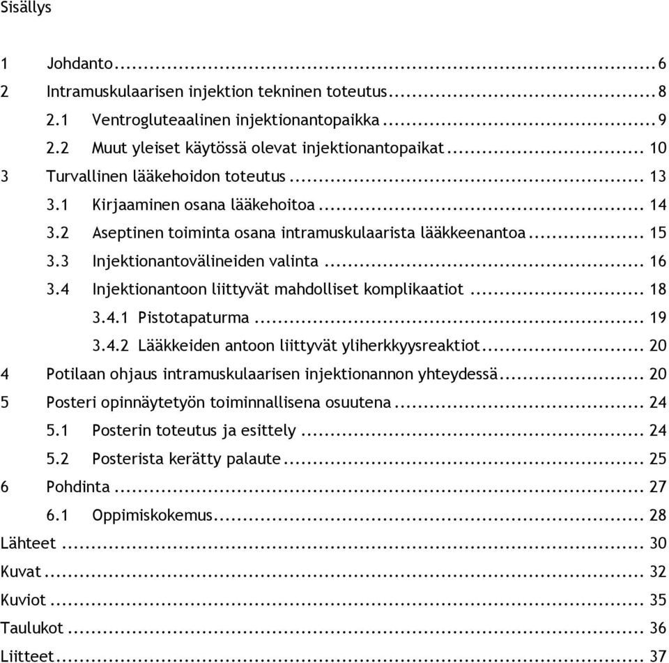 4 Injektionantoon liittyvät mahdolliset komplikaatiot... 18 3.4.1 Pistotapaturma... 19 3.4.2 Lääkkeiden antoon liittyvät yliherkkyysreaktiot.