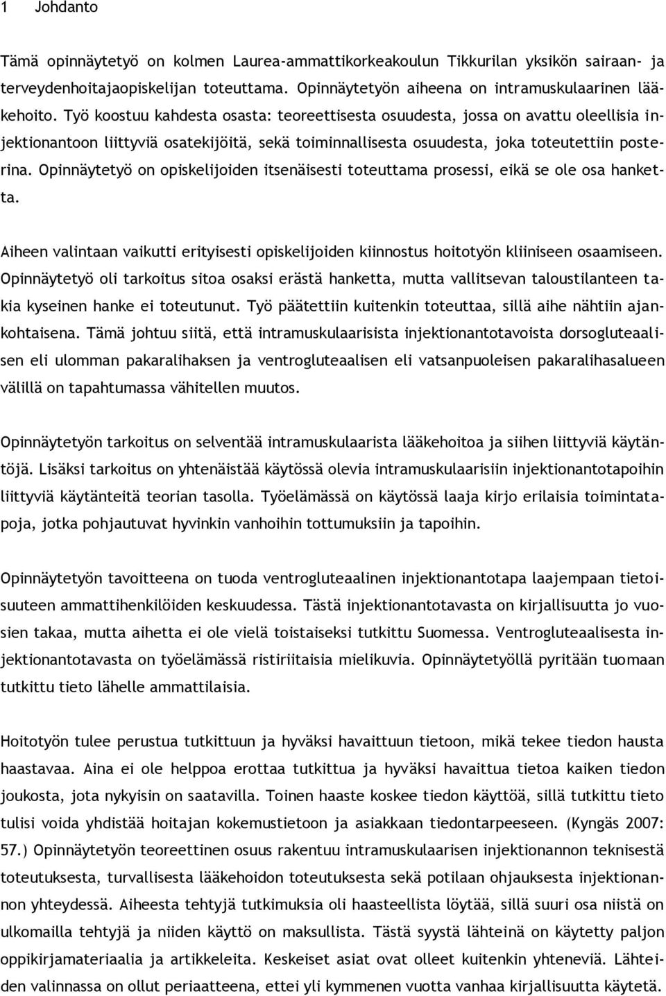 Opinnäytetyö on opiskelijoiden itsenäisesti toteuttama prosessi, eikä se ole osa hanketta. Aiheen valintaan vaikutti erityisesti opiskelijoiden kiinnostus hoitotyön kliiniseen osaamiseen.