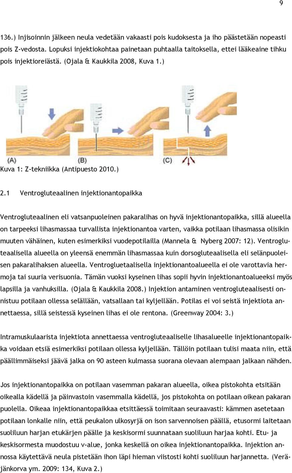 1 Ventrogluteaalinen injektionantopaikka Ventrogluteaalinen eli vatsanpuoleinen pakaralihas on hyvä injektionantopaikka, sillä alueella on tarpeeksi lihasmassaa turvallista injektionantoa varten,