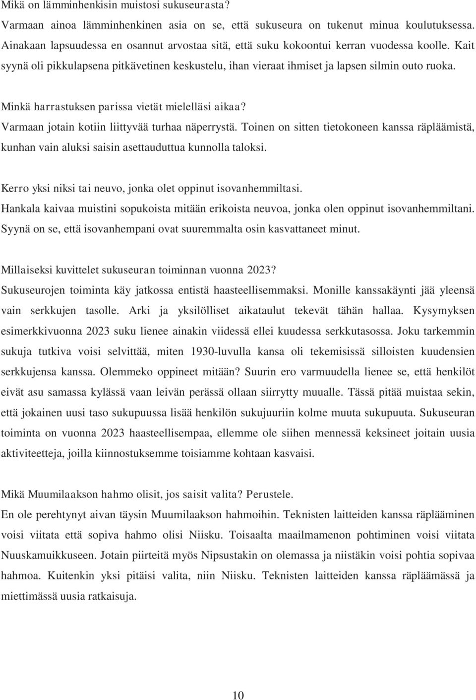 Minkä harrastuksen parissa vietät mielelläsi aikaa? Varmaan jotain kotiin liittyvää turhaa näperrystä.