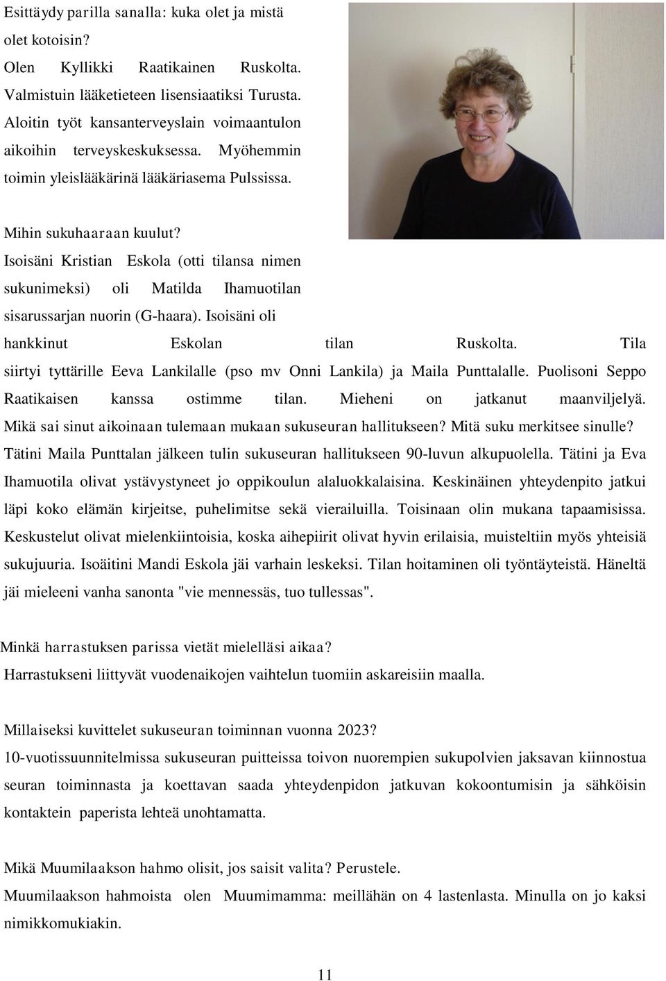 Isoisäni Kristian Eskola (otti tilansa nimen sukunimeksi) oli Matilda Ihamuotilan sisarussarjan nuorin (G-haara). Isoisäni oli hankkinut Eskolan tilan Ruskolta.