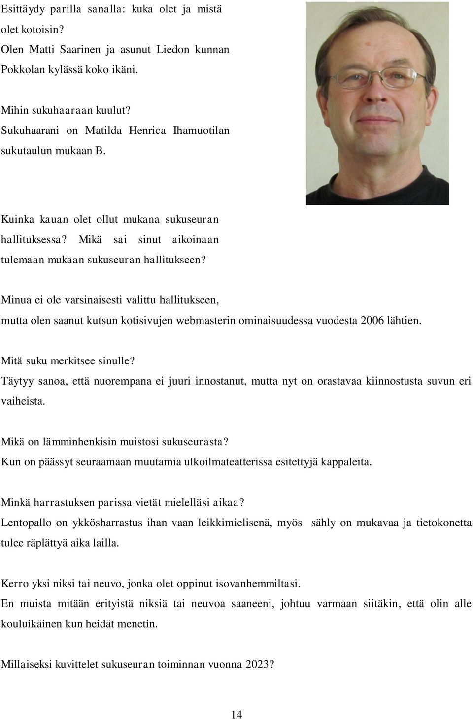 Minua ei ole varsinaisesti valittu hallitukseen, mutta olen saanut kutsun kotisivujen webmasterin ominaisuudessa vuodesta 2006 lähtien. Mitä suku merkitsee sinulle?