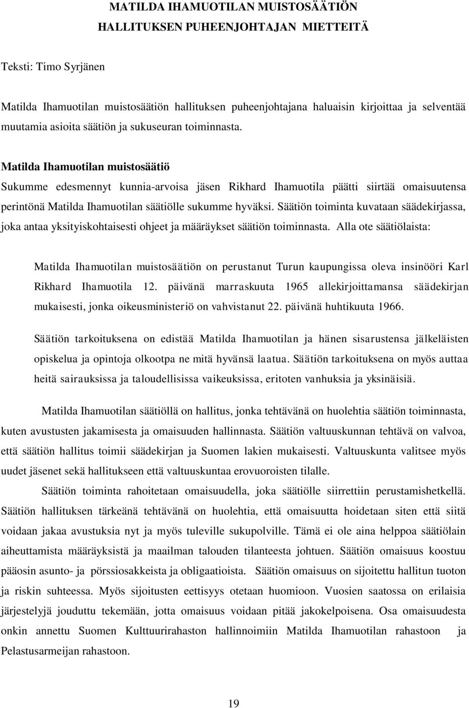 Matilda Ihamuotilan muistosäätiö Sukumme edesmennyt kunnia-arvoisa jäsen Rikhard Ihamuotila päätti siirtää omaisuutensa perintönä Matilda Ihamuotilan säätiölle sukumme hyväksi.