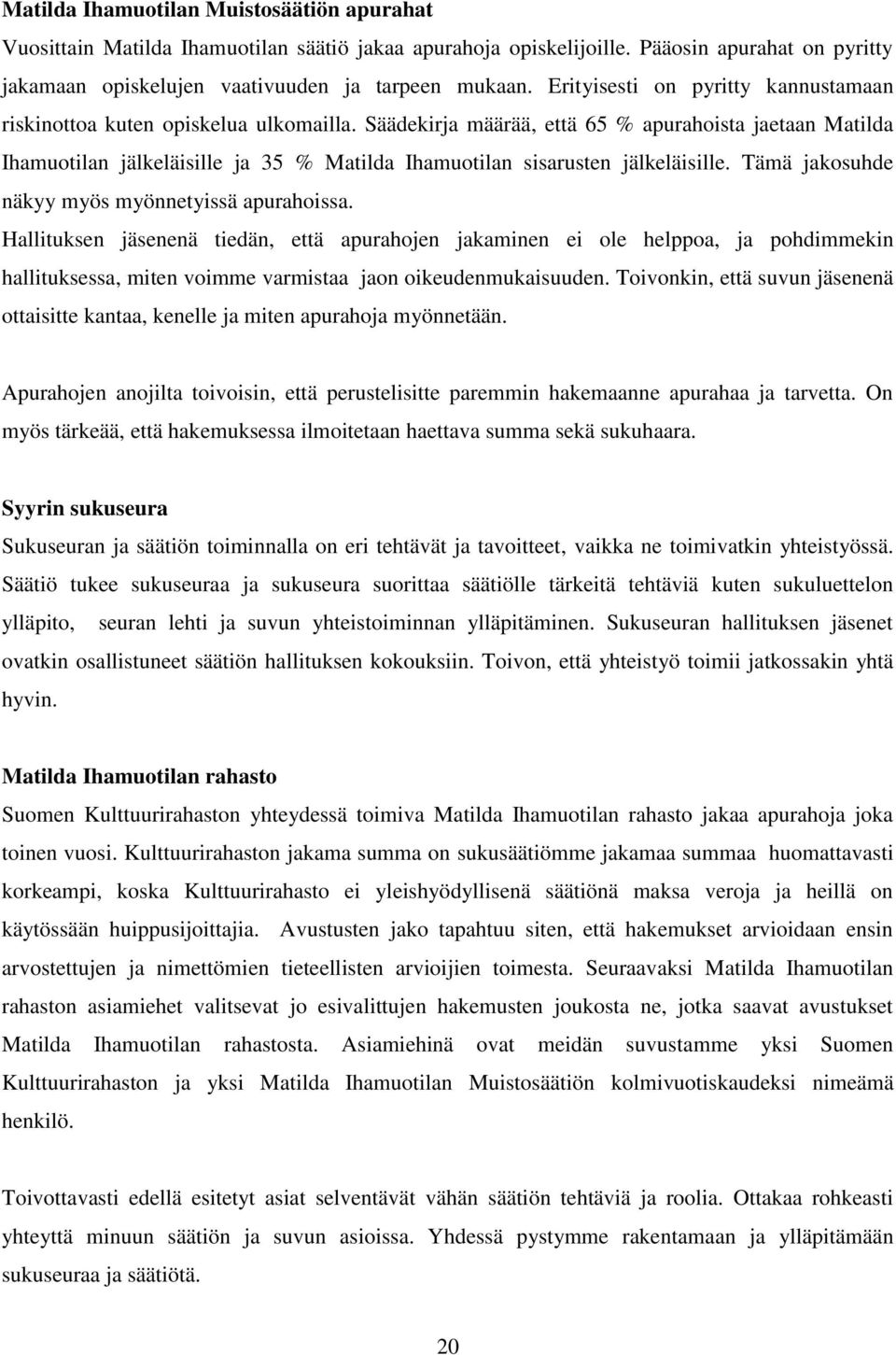 Säädekirja määrää, että 65 % apurahoista jaetaan Matilda Ihamuotilan jälkeläisille ja 35 % Matilda Ihamuotilan sisarusten jälkeläisille. Tämä jakosuhde näkyy myös myönnetyissä apurahoissa.