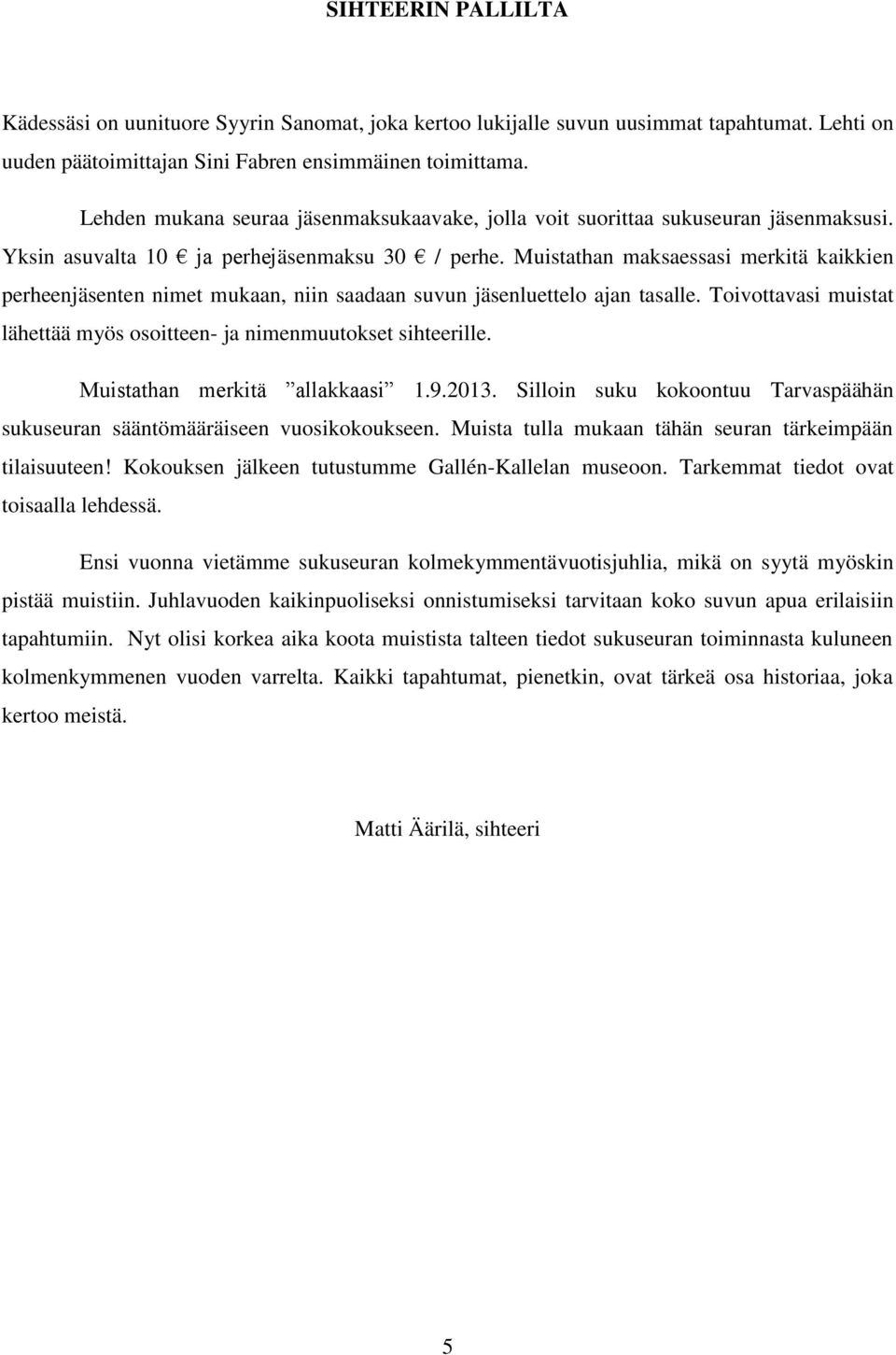 Muistathan maksaessasi merkitä kaikkien perheenjäsenten nimet mukaan, niin saadaan suvun jäsenluettelo ajan tasalle. Toivottavasi muistat lähettää myös osoitteen- ja nimenmuutokset sihteerille.