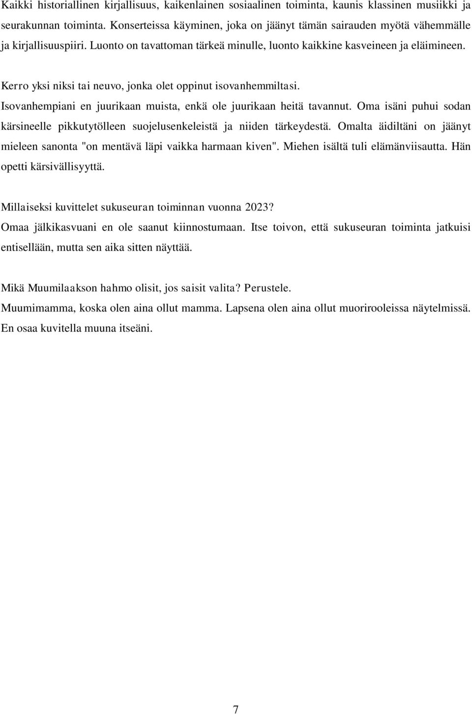 Kerro yksi niksi tai neuvo, jonka olet oppinut isovanhemmiltasi. Isovanhempiani en juurikaan muista, enkä ole juurikaan heitä tavannut.