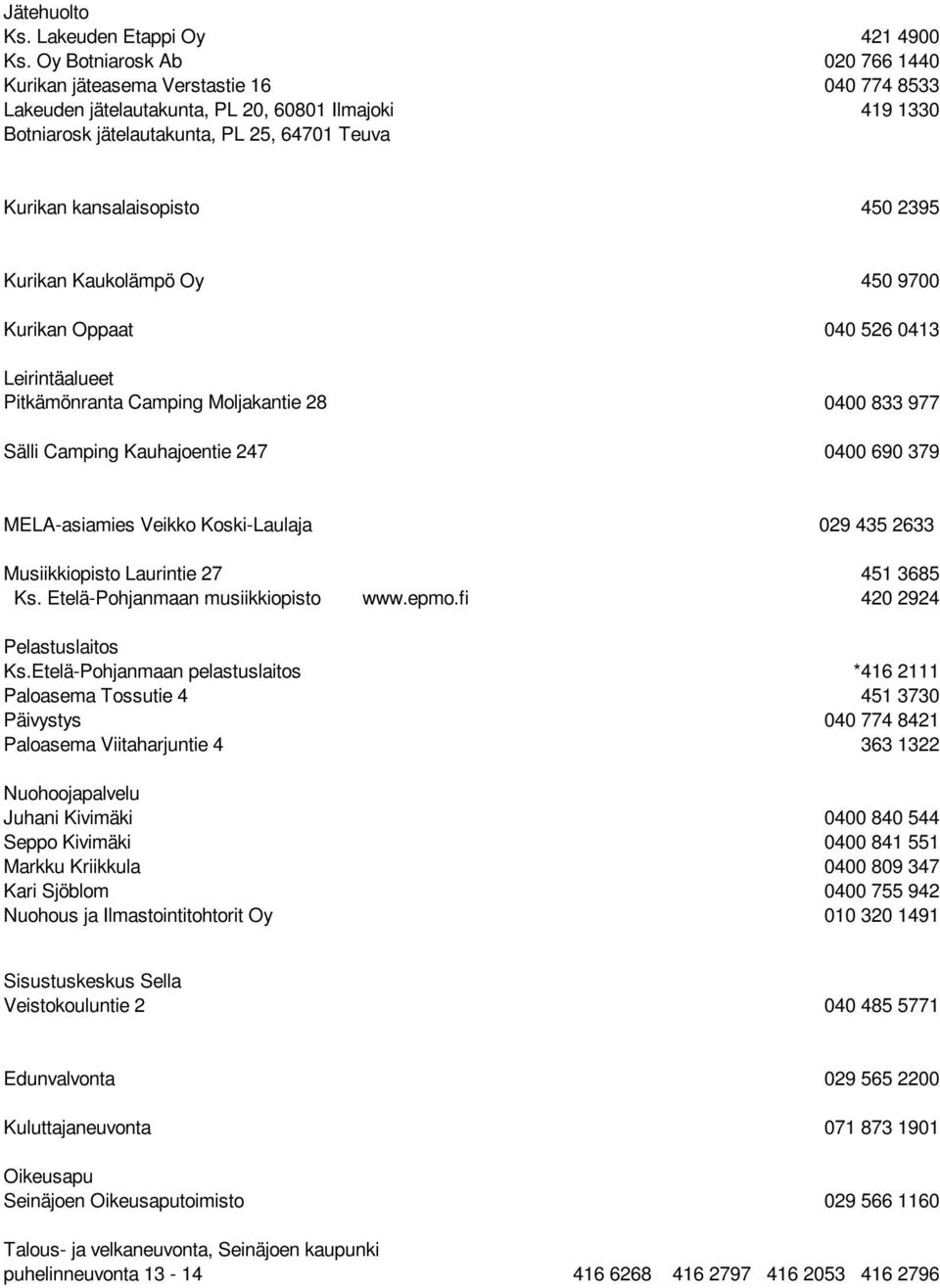 kansalaisopisto 450 2395 Kurikan Kaukolämpö Oy 450 9700 Kurikan Oppaat 040 526 0413 Leirintäalueet Pitkämönranta Camping Moljakantie 28 0400 833 977 Sälli Camping Kauhajoentie 247 0400 690 379