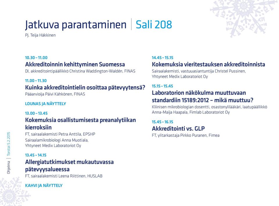 45 Kokemuksia osallistumisesta preanalytiikan kierroksiin FT, sairaalakemisti Petra Anttila, EPSHP Sairaalamikrobiologi Anna Muotiala, Yhtyneet Medix Laboratoriot Oy 13.45 14.