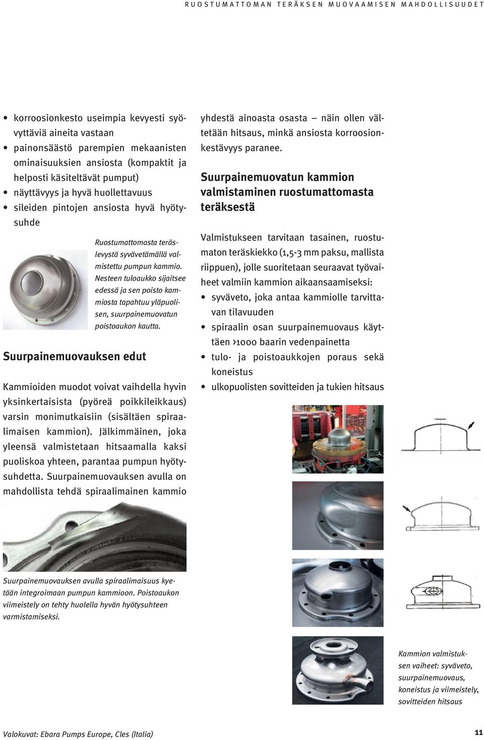 Nesteen tuloaukko sijaitsee edessä ja sen poisto kammiosta tapahtuu yläpuolisen, suurpainemuovatun poistoaukon kautta.