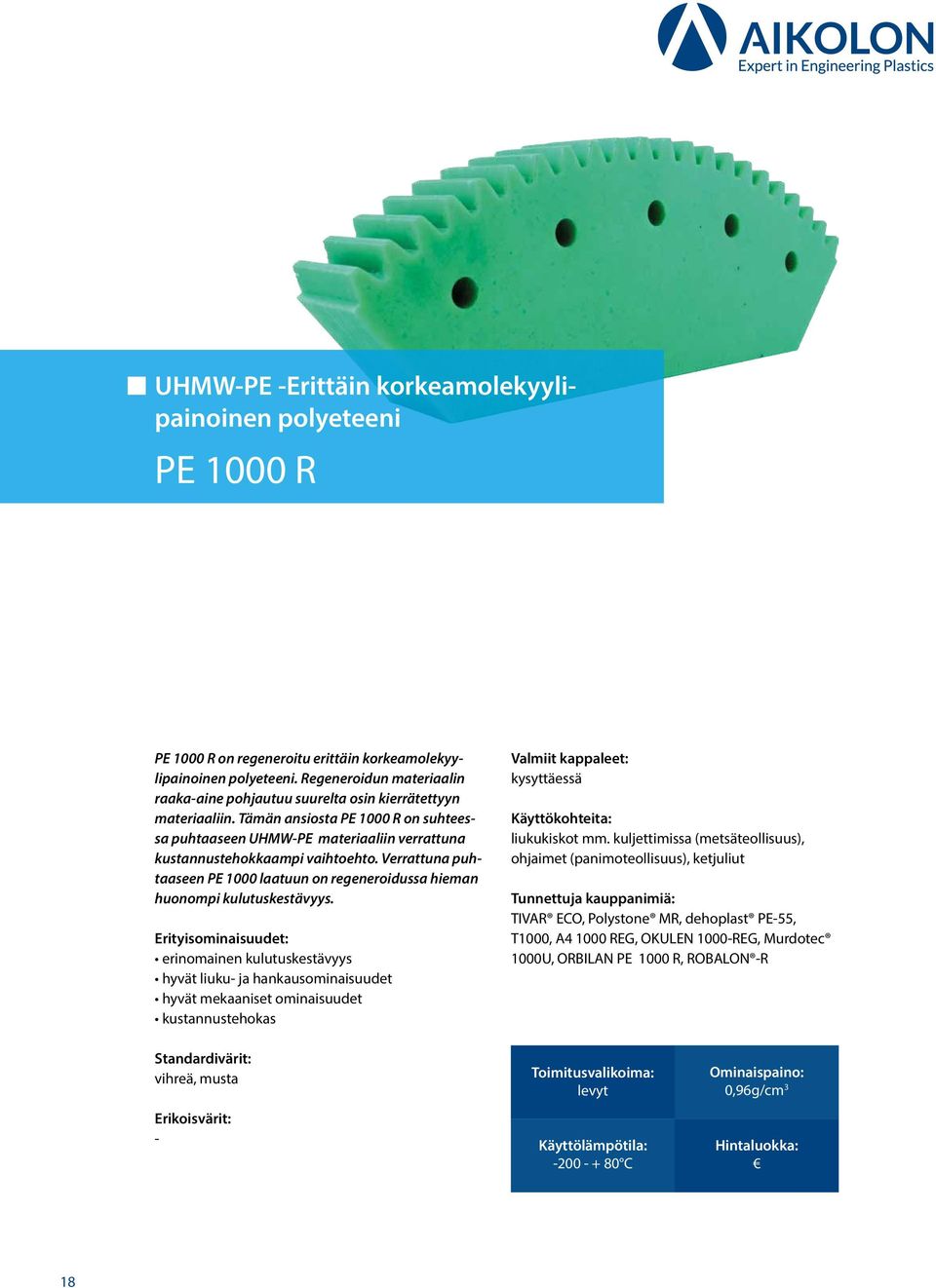 Tämän ansiosta PE 1000 R on suhteessa puhtaaseen UHMWPE materiaaliin verrattuna kustannustehokkaampi vaihtoehto.