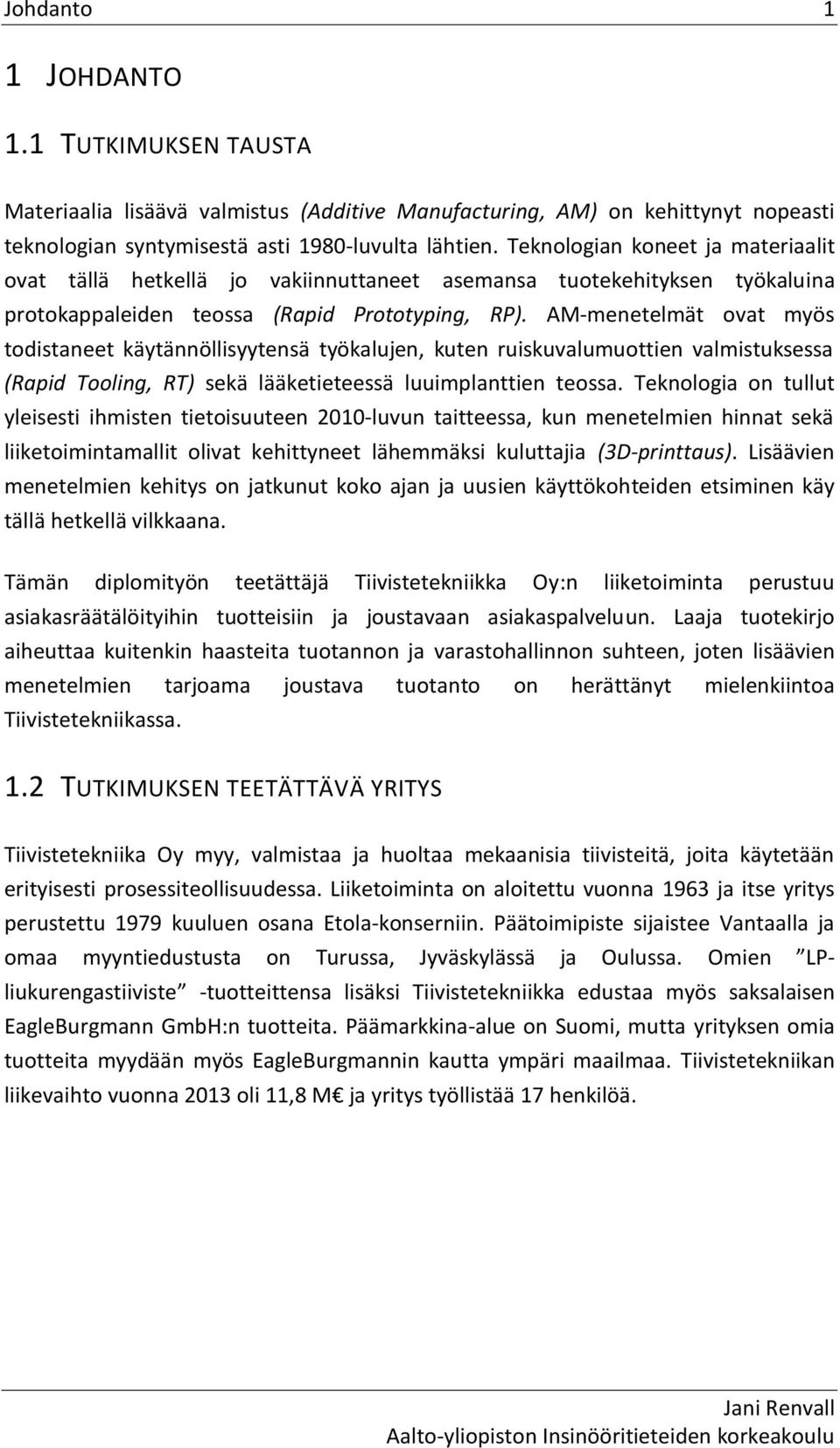 AM-menetelmät ovat myös todistaneet käytännöllisyytensä työkalujen, kuten ruiskuvalumuottien valmistuksessa (Rapid Tooling, RT) sekä lääketieteessä luuimplanttien teossa.