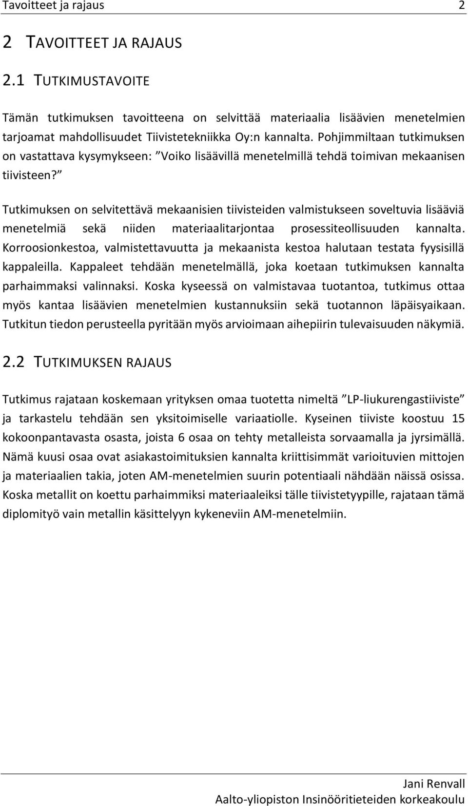 Tutkimuksen on selvitettävä mekaanisien tiivisteiden valmistukseen soveltuvia lisääviä menetelmiä sekä niiden materiaalitarjontaa prosessiteollisuuden kannalta.