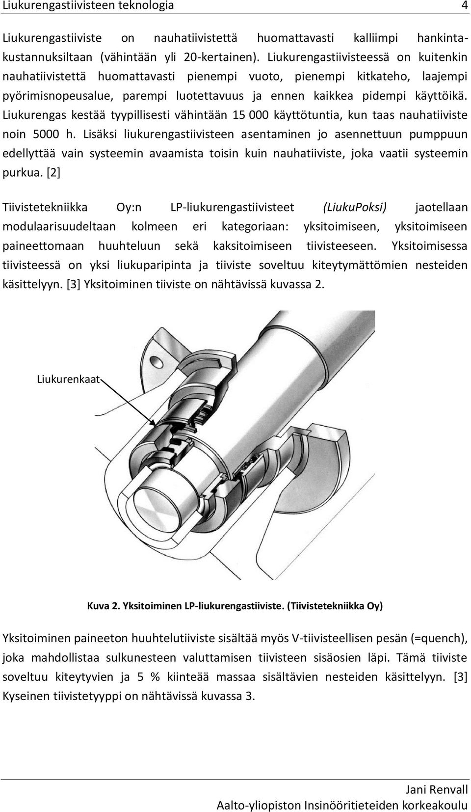 Liukurengas kestää tyypillisesti vähintään 15 000 käyttötuntia, kun taas nauhatiiviste noin 5000 h.