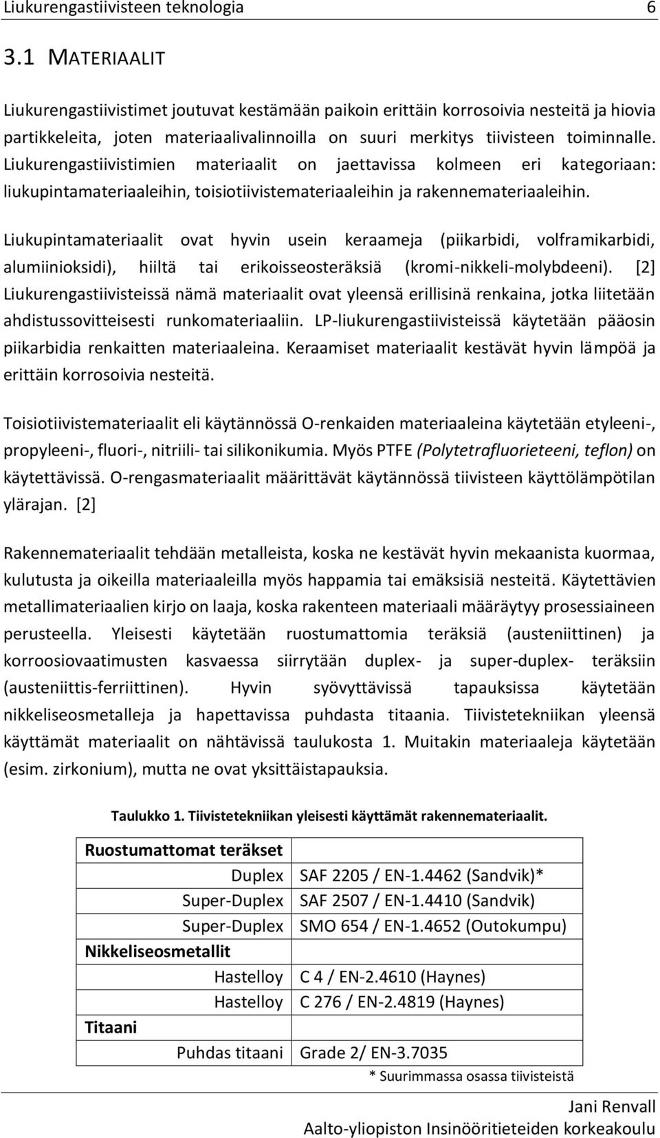 Liukurengastiivistimien materiaalit on jaettavissa kolmeen eri kategoriaan: liukupintamateriaaleihin, toisiotiivistemateriaaleihin ja rakennemateriaaleihin.