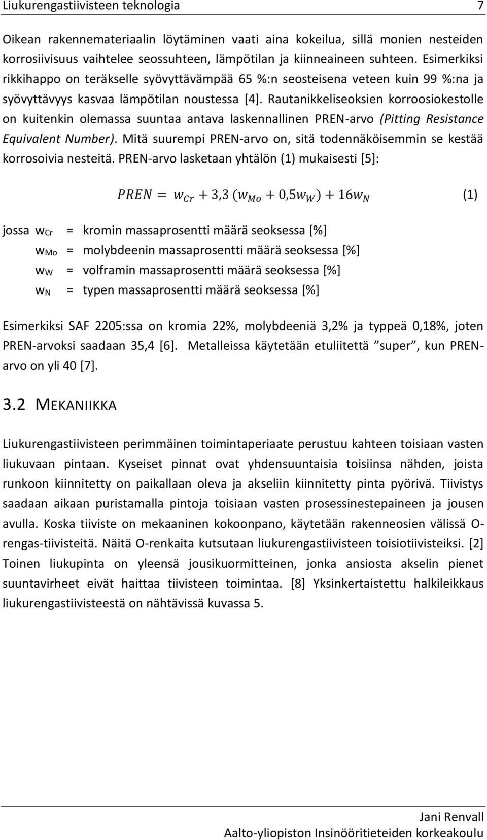 Rautanikkeliseoksien korroosiokestolle on kuitenkin olemassa suuntaa antava laskennallinen PREN-arvo (Pitting Resistance Equivalent Number).