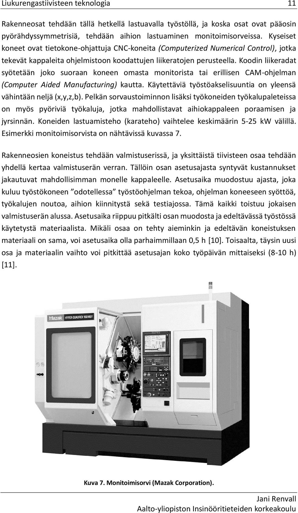 Koodin liikeradat syötetään joko suoraan koneen omasta monitorista tai erillisen CAM-ohjelman (Computer Aided Manufacturing) kautta.