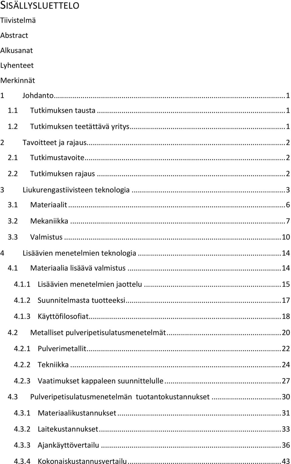 1 Materiaalia lisäävä valmistus... 14 4.1.1 Lisäävien menetelmien jaottelu... 15 4.1.2 Suunnitelmasta tuotteeksi... 17 4.1.3 Käyttöfilosofiat... 18 4.2 Metalliset pulveripetisulatusmenetelmät... 20 4.