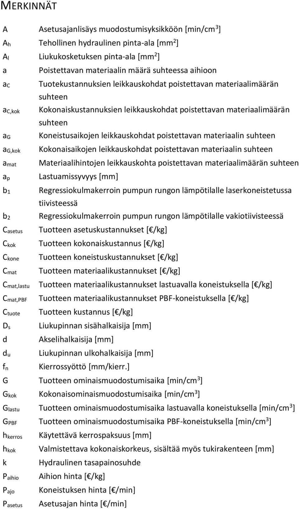 leikkauskohdat poistettavan materiaalimäärän suhteen Koneistusaikojen leikkauskohdat poistettavan materiaalin suhteen Kokonaisaikojen leikkauskohdat poistettavan materiaalin suhteen