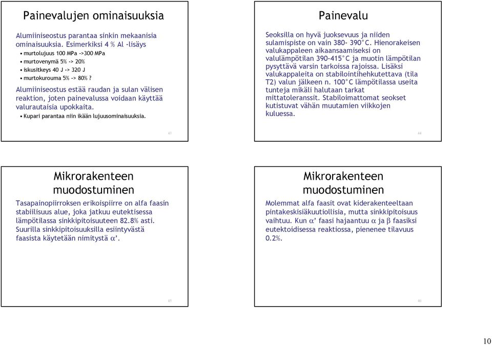 Alumiiniseostus estää raudan ja sulan välisen reaktion, joten painevalussa voidaan käyttää valurautaisia upokkaita. Kupari parantaa niin ikään lujuusominaisuuksia.