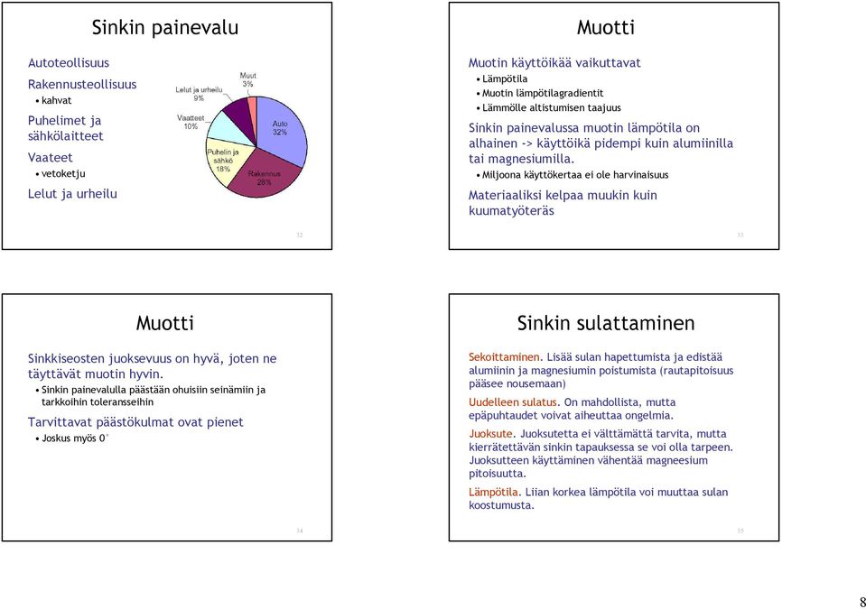 Miljoona käyttökertaa ei ole harvinaisuus Materiaaliksi kelpaa muukin kuin kuumatyöteräs 32 33 Muotti Sinkkiseosten juoksevuus on hyvä, joten ne täyttävät muotin hyvin.