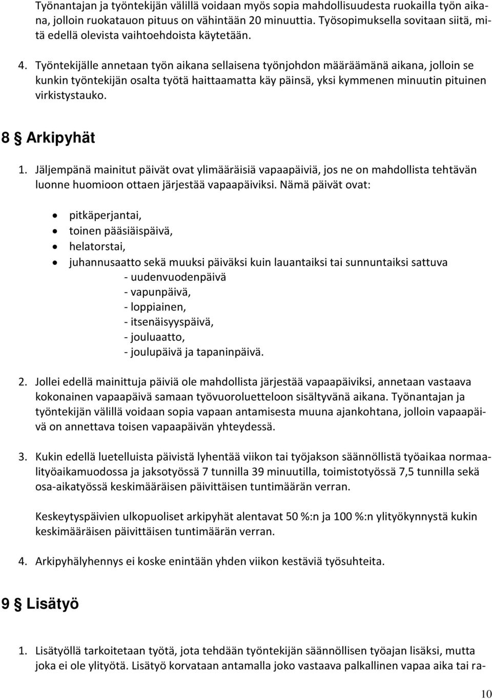 Työntekijälle annetaan työn aikana sellaisena työnjohdon määräämänä aikana, jolloin se kunkin työntekijän osalta työtä haittaamatta käy päinsä, yksi kymmenen minuutin pituinen virkistystauko.