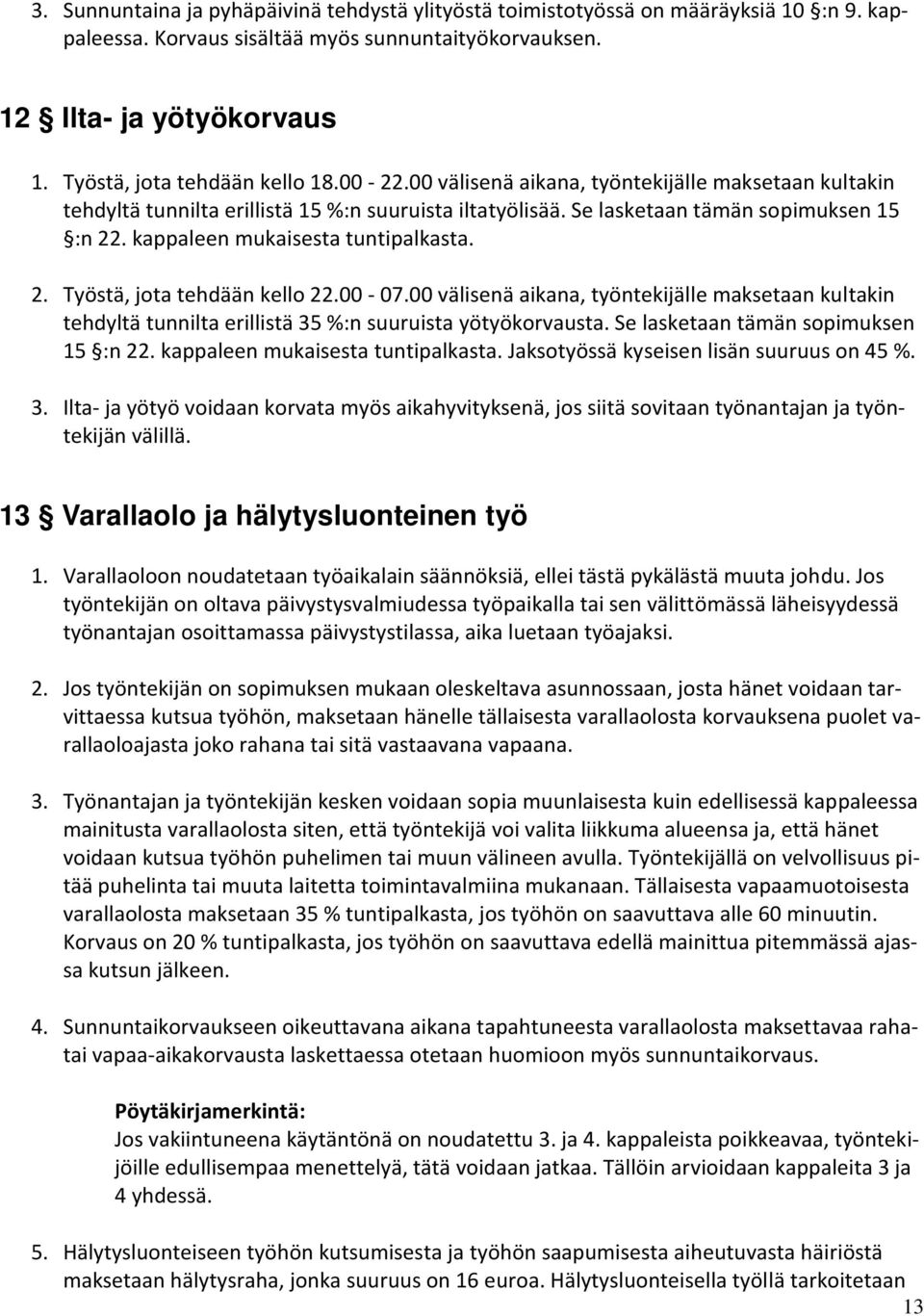 kappaleen mukaisesta tuntipalkasta. 2. Työstä, jota tehdään kello 22.00-07.00 välisenä aikana, työntekijälle maksetaan kultakin tehdyltä tunnilta erillistä 35 %:n suuruista yötyökorvausta.