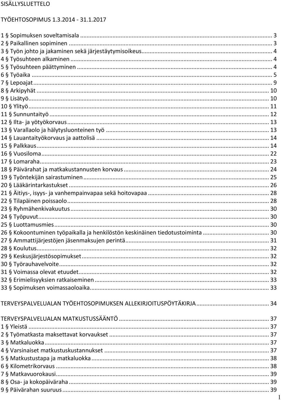 .. 13 13 Varallaolo ja hälytysluonteinen työ... 13 14 Lauantaityökorvaus ja aattolisä... 14 15 Palkkaus... 14 16 Vuosiloma... 22 17 Lomaraha... 23 18 Päivärahat ja matkakustannusten korvaus.