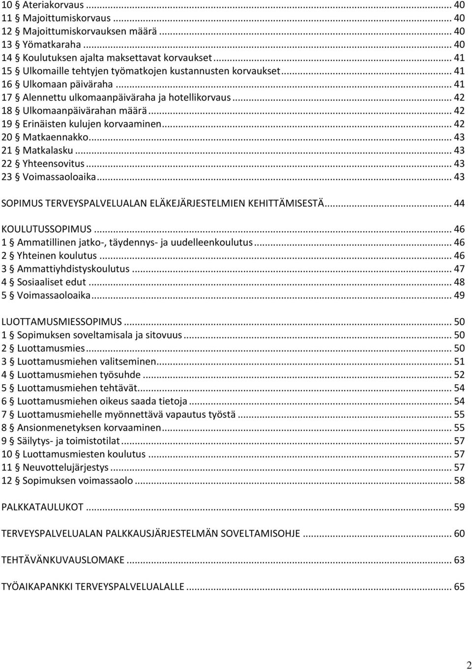 .. 42 19 Erinäisten kulujen korvaaminen... 42 20 Matkaennakko... 43 21 Matkalasku... 43 22 Yhteensovitus... 43 23 Voimassaoloaika... 43 SOPIMUS TERVEYSPALVELUALAN ELÄKEJÄRJESTELMIEN KEHITTÄMISESTÄ.